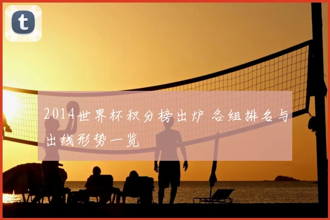 2014世界杯积分榜出炉 各组排名与出线形势一览